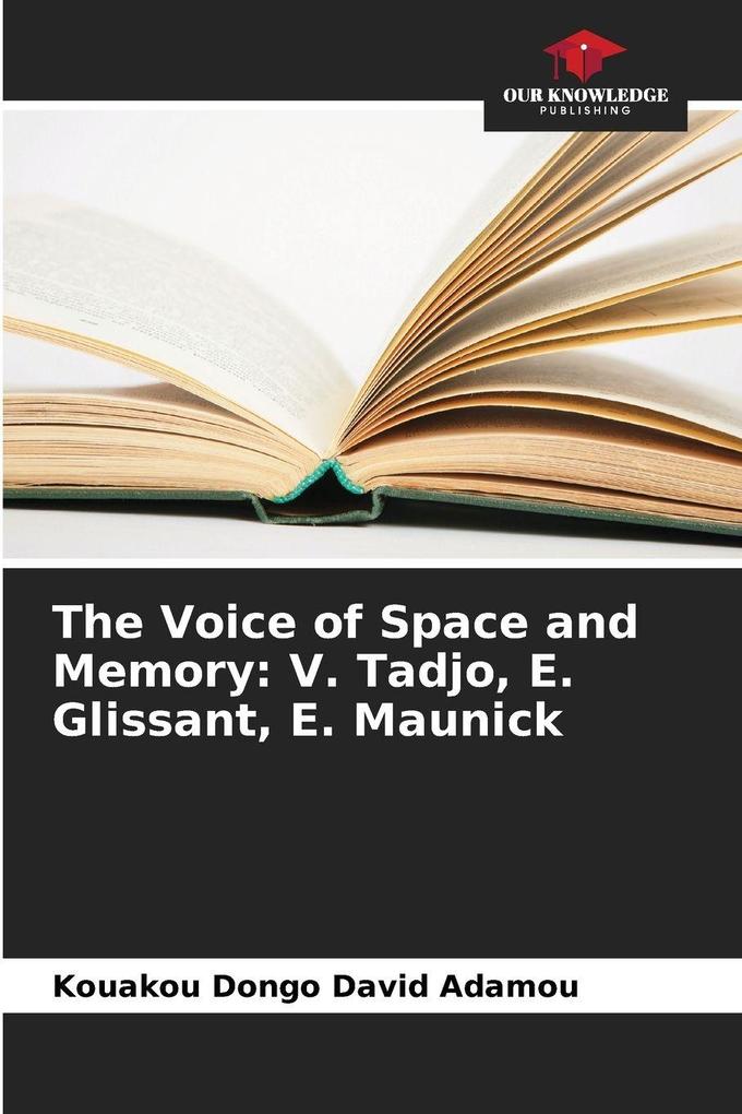 The Voice of Space and Memory: V. Tadjo E. Glissant E. Maunick
