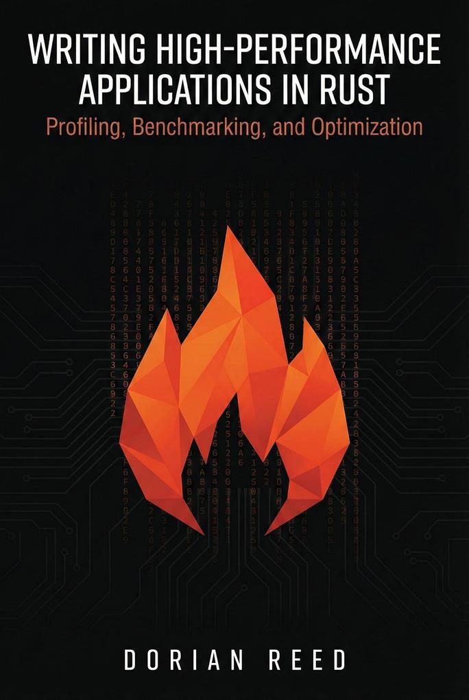Writing High-Performance Applications in Rust: Profiling Benchmarking and Optimization (Modern Systems Programming with Rust)