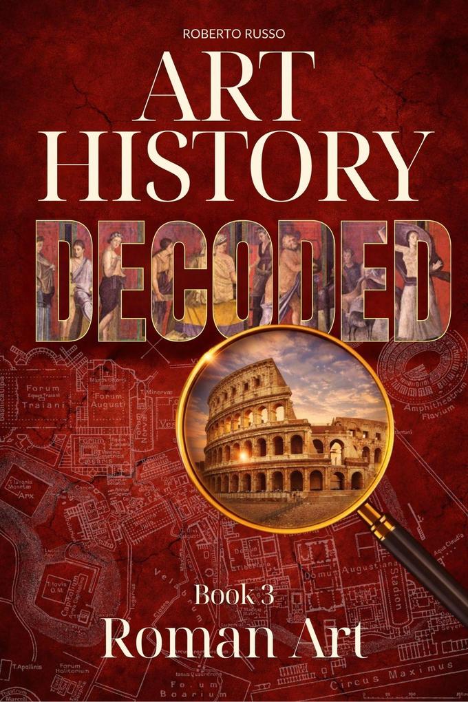Art History Decoded. Roman Art (Art Stories #3)
