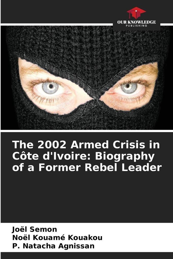 The 2002 Armed Crisis in Côte d'Ivoire: Biography of a Former Rebel Leader