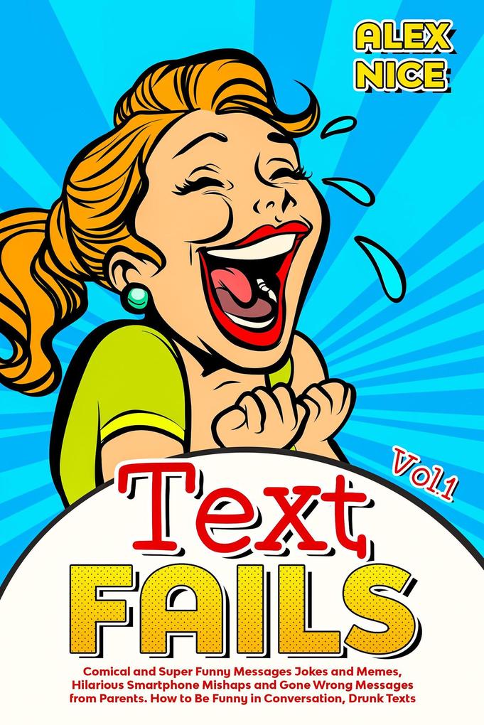 Text Fails: Comical and Super Funny Messages Jokes and Memes Hilarious Smartphone Mishaps and Gone Wrong Messages from Parents. How to Be Funny in Conversation Drunk Texts