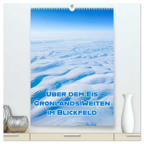Grönlands Weiten im Blickfeld (hochwertiger Premium Wandkalender 2027 DIN A2 hoch) Kunstdruck in Hochglanz