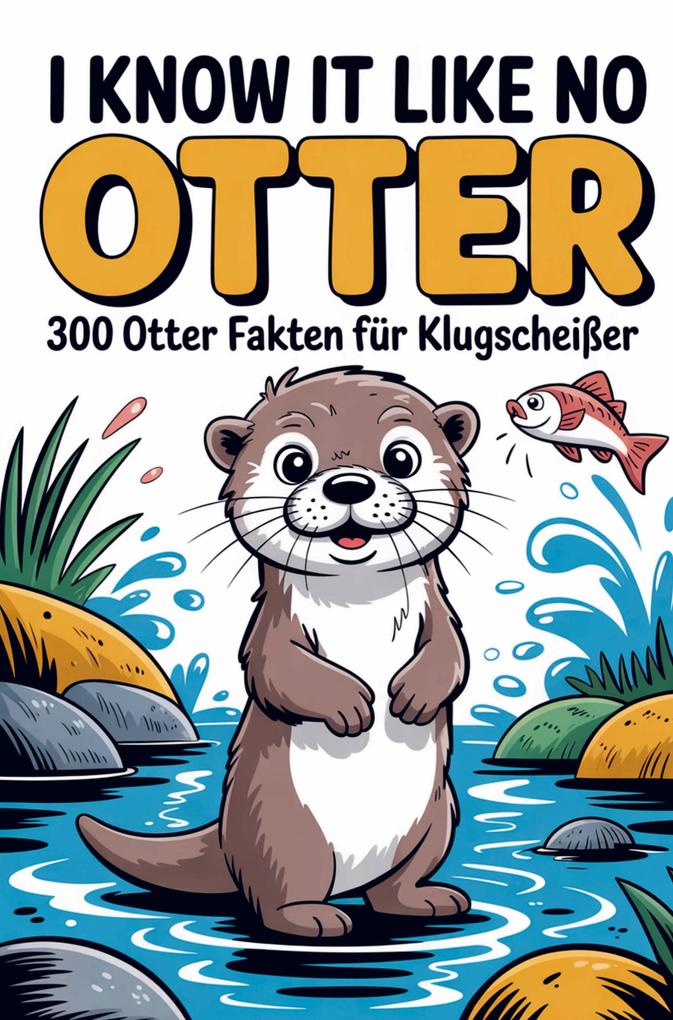 I know it like no OTTER - 300 Otterfakten für Klugscheißer
