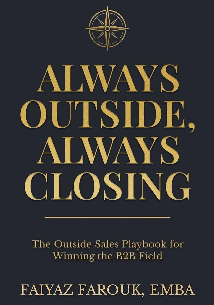Always Outside Always Closing The Outside Sales Playbook for Winning the B2B Field
