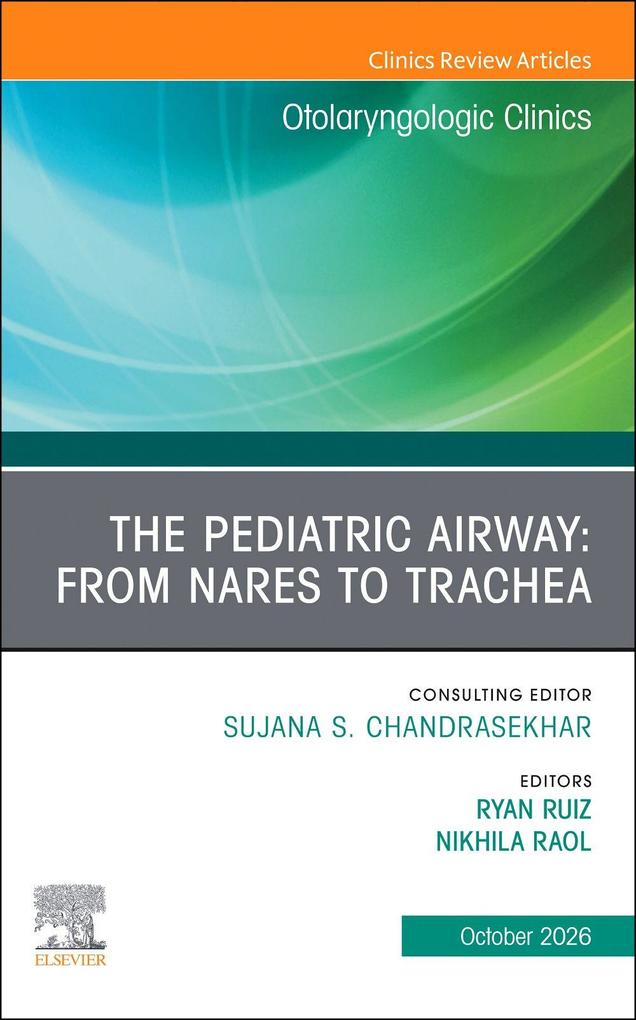 The Pediatric Airway: From Nares to Trachea An Issue of Otolaryngologic Clinics of North America