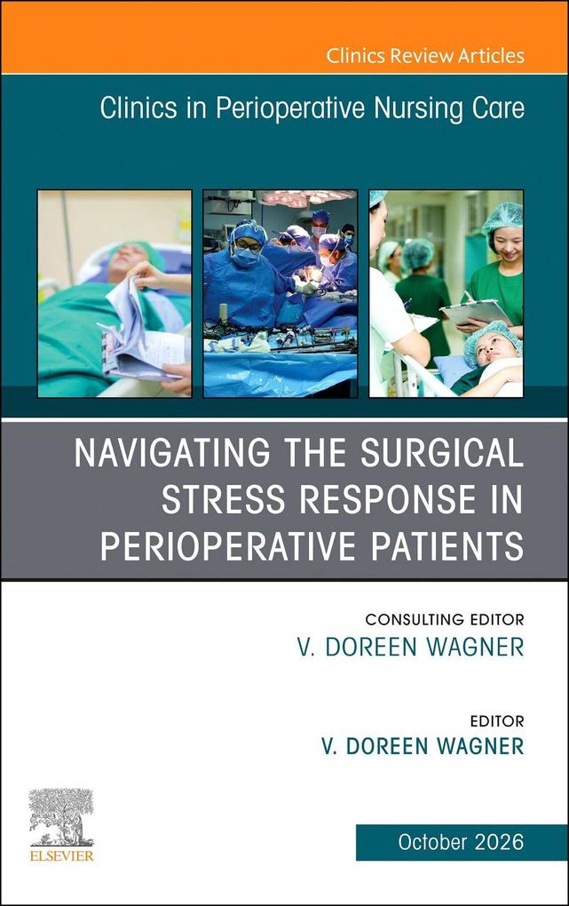 Navigating the Surgical Stress Response in Perioperative Patients An issue of Clinics in Perioperative Nursing Care