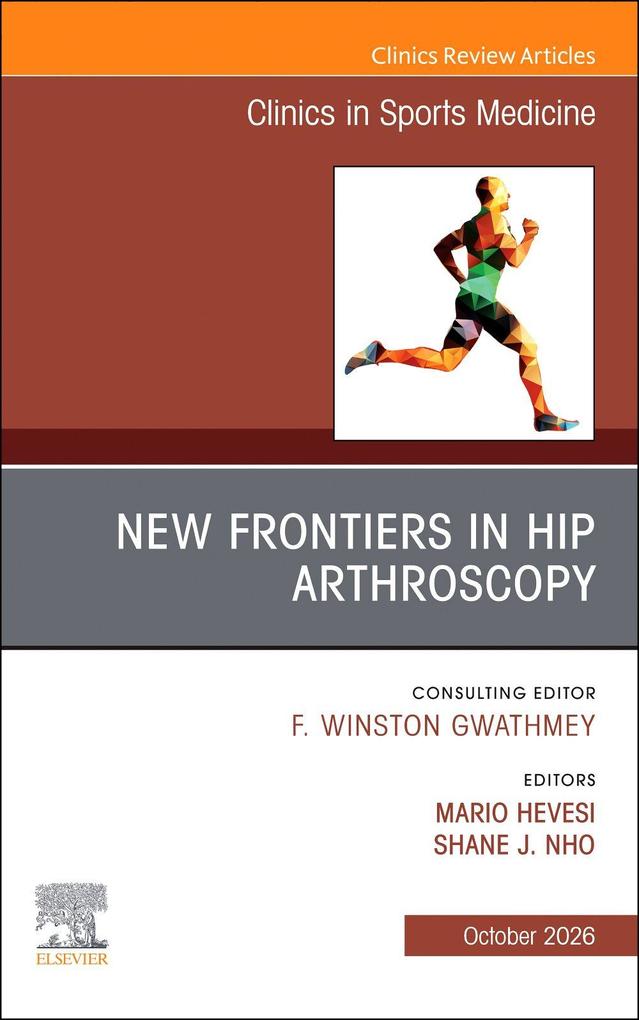 New Frontiers in Hip Arthroscopy an Issue of Clinics in Sports Medicine
