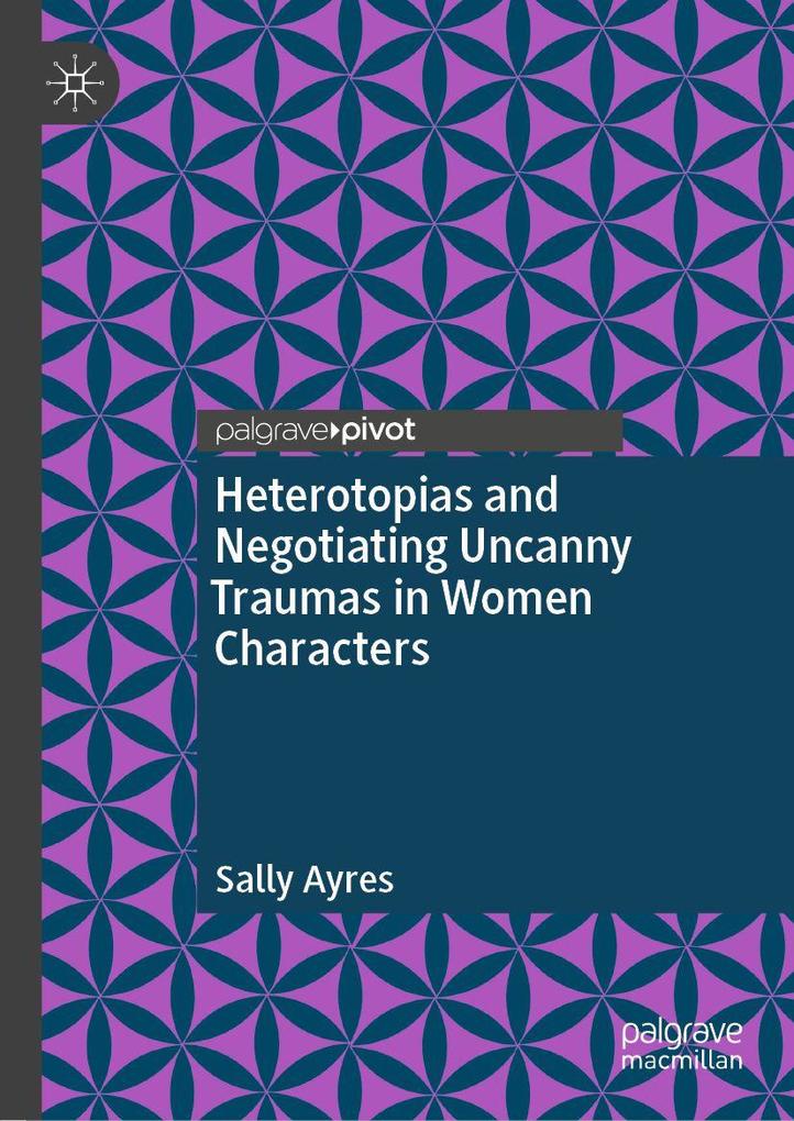 Heterotopias and Negotiating Uncanny Traumas in Women Characters