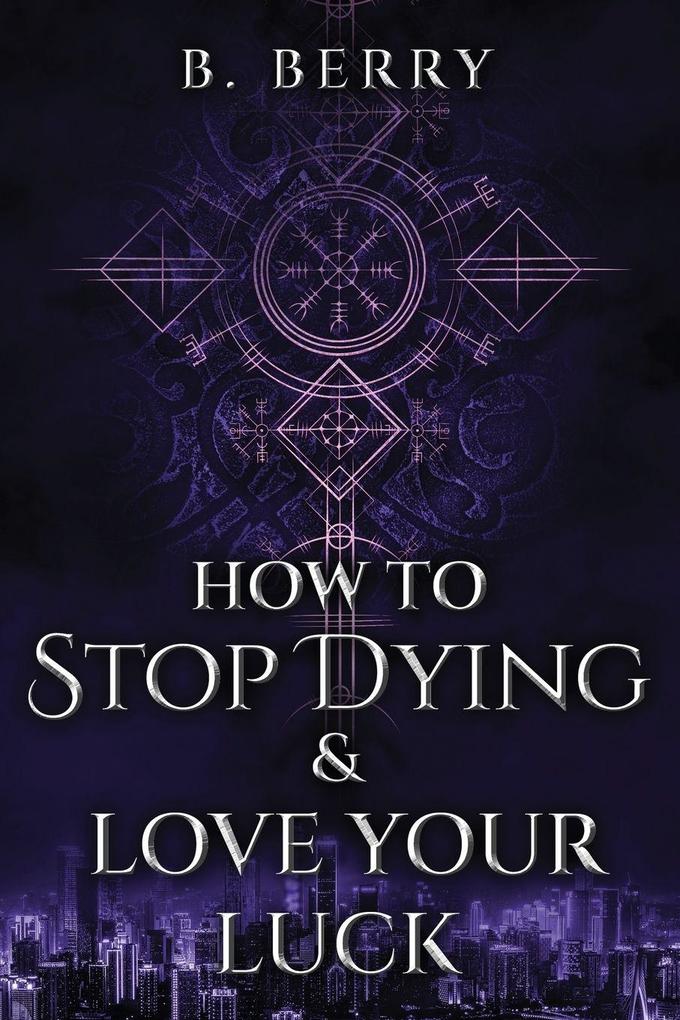 How To Stop Dying & Love Your Luck