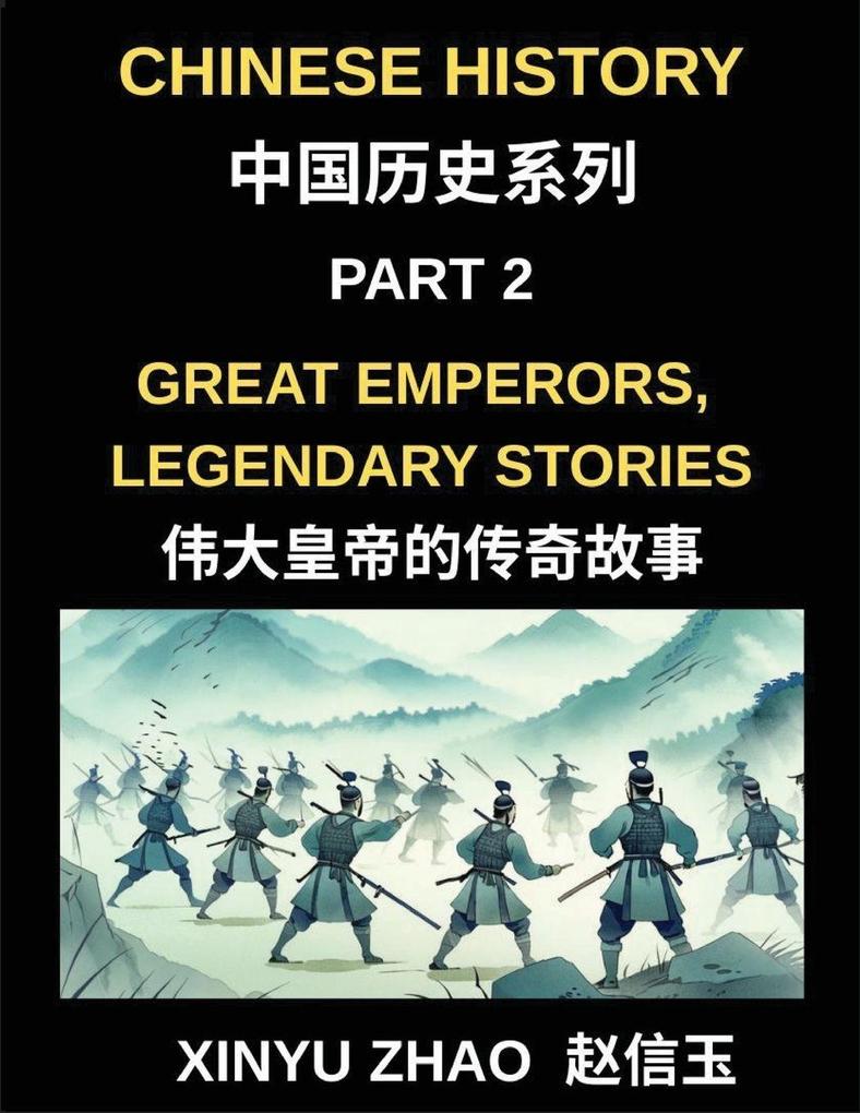 Chinese History (Part 2)- Great Emperors Legendary Stories Fascinating Tales of China's Most Influential Emperors and the Rise and Fall of Dynasties