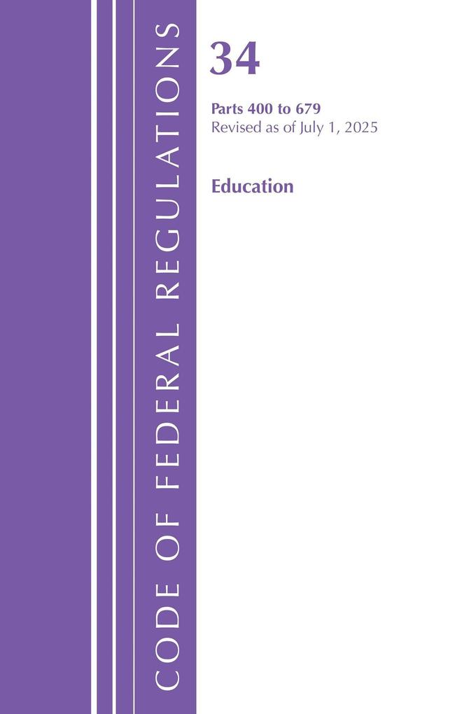Code of Federal Regulations Title 34 Education 400-679 Revised as of July 1 2025