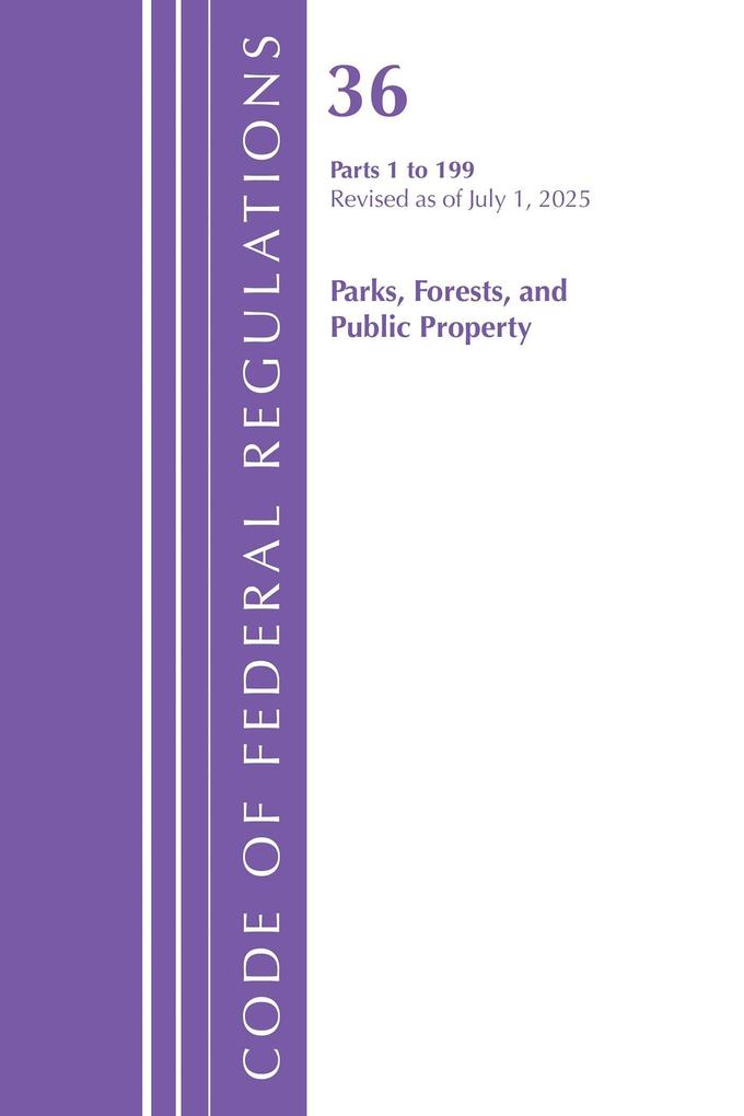 Code of Federal Regulations Title 36 Parks Forests and Public Property 1-199 Revised as of July 1 2025