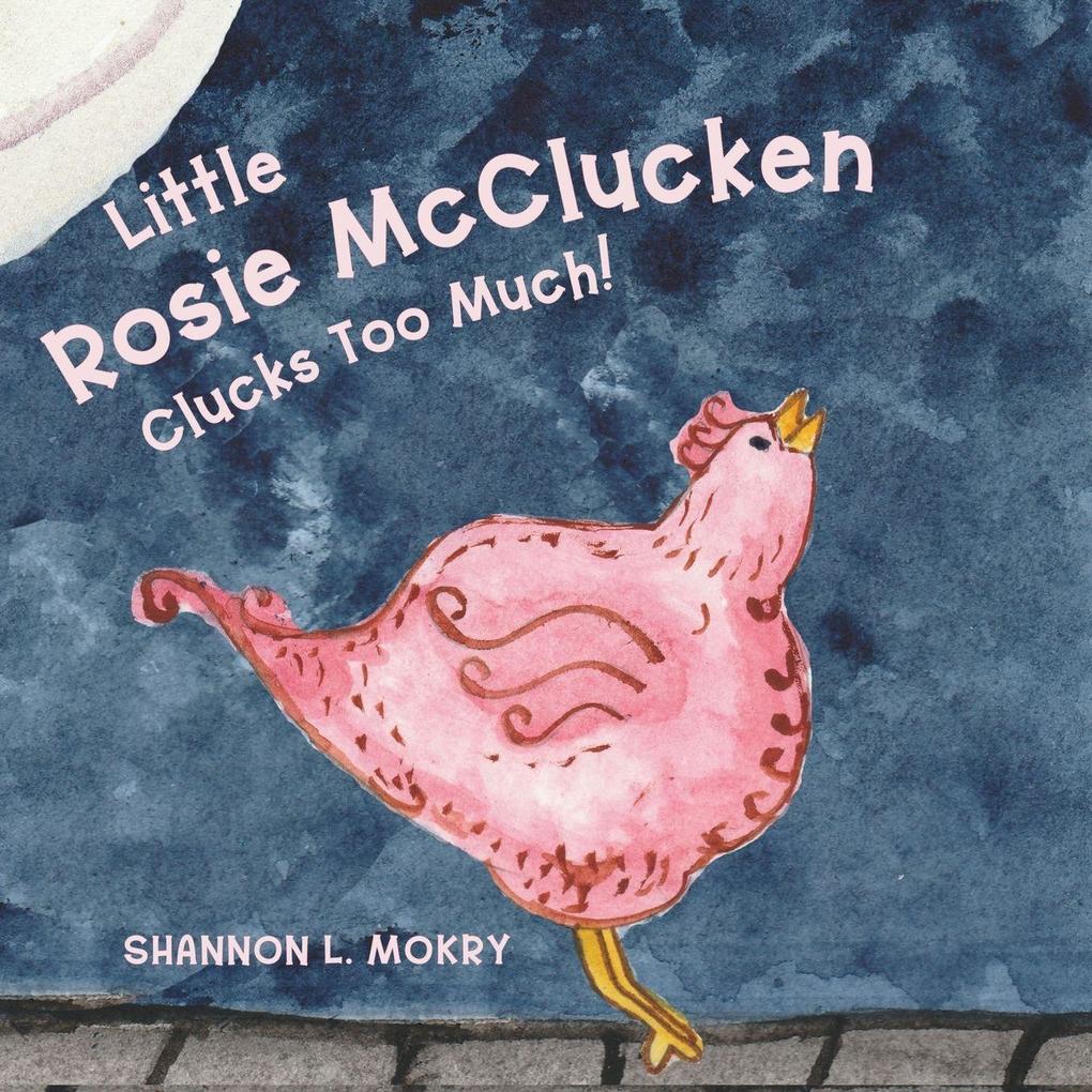 Little Rosie McClucken Clucks Too Much!
