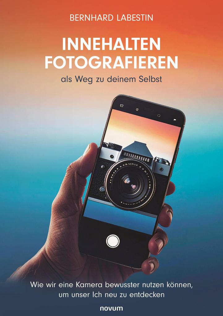 Innehalten Fotografieren als Weg zu deinem Selbst