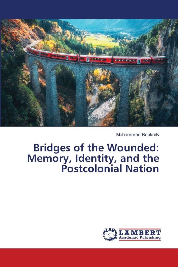 Bridges of the Wounded: Memory Identity and the Postcolonial Nation