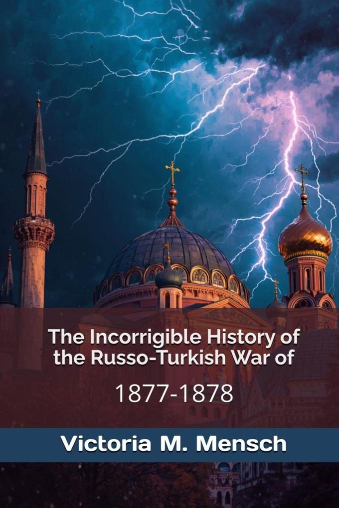 The Incorrigible History of the Russo-Turkish War of 1877-1878