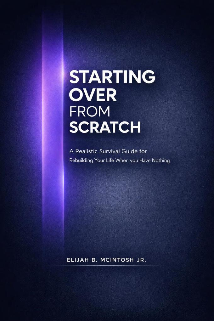 Starting Over from Scratch: a Realistic Survival Guide for Rebuilding Your Life When You Have Nothing