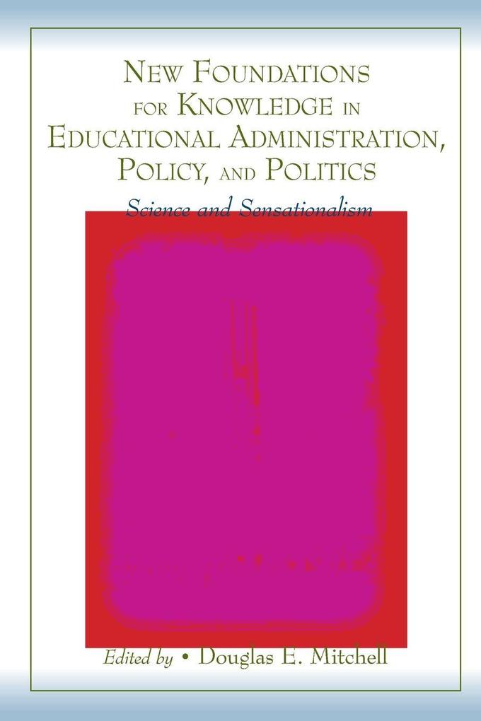New Foundations for Knowledge in Educational Administration Policy and Politics