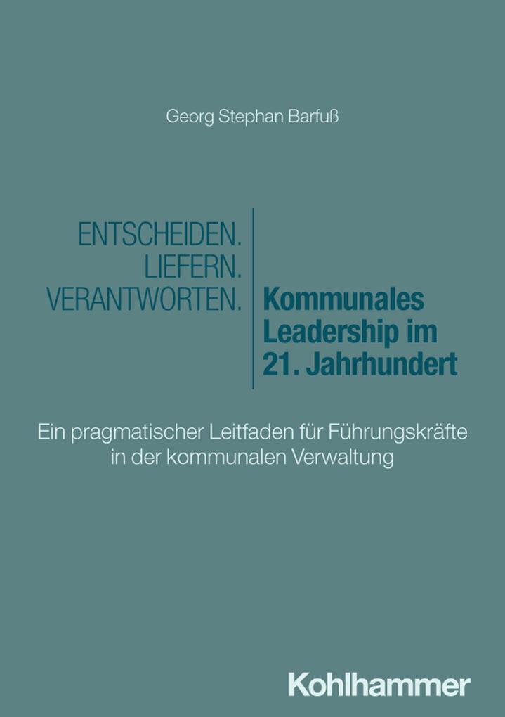 Entscheiden - Liefern - Verantworten. Kommunales Leadership im 21. Jahrhundert