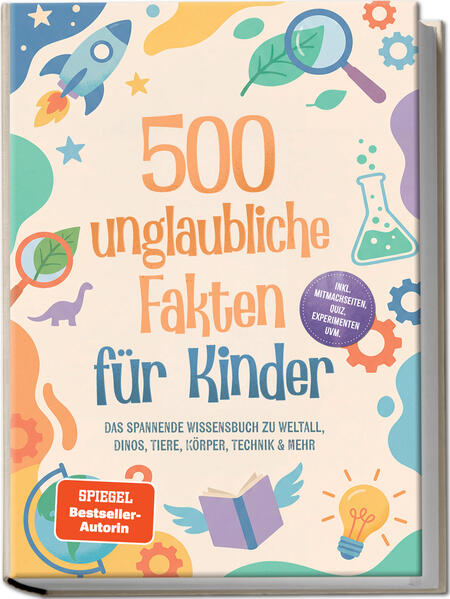 500 unglaubliche Fakten für Kinder: Das spannende Wissensbuch zu Weltall Dinos Tiere Körper Technik & mehr - inkl. Mitmachseiten Quiz Experimenten uvm.
