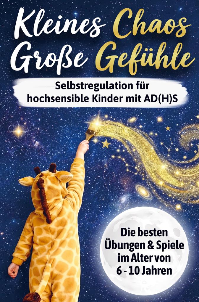 Kleines Chaos große Gefühle: Selbstregulation für hochsensible Kinder mit AD(H)S