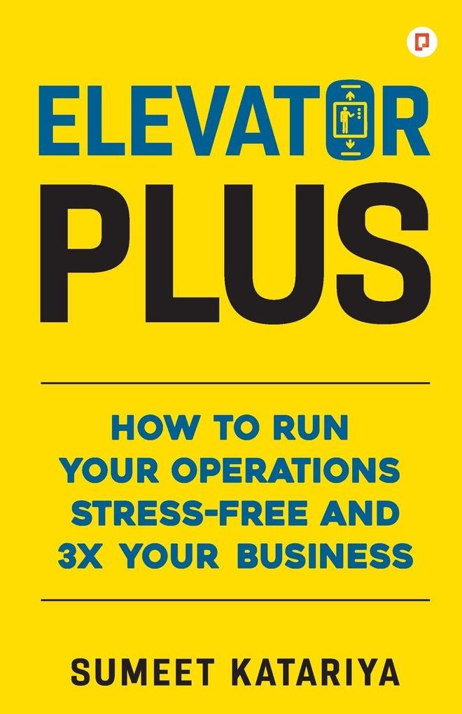 Elevator Plus;HOW TO RUN YOUR OPERATIONS STRESS-FREE AND 3X YOUR BUSINESS