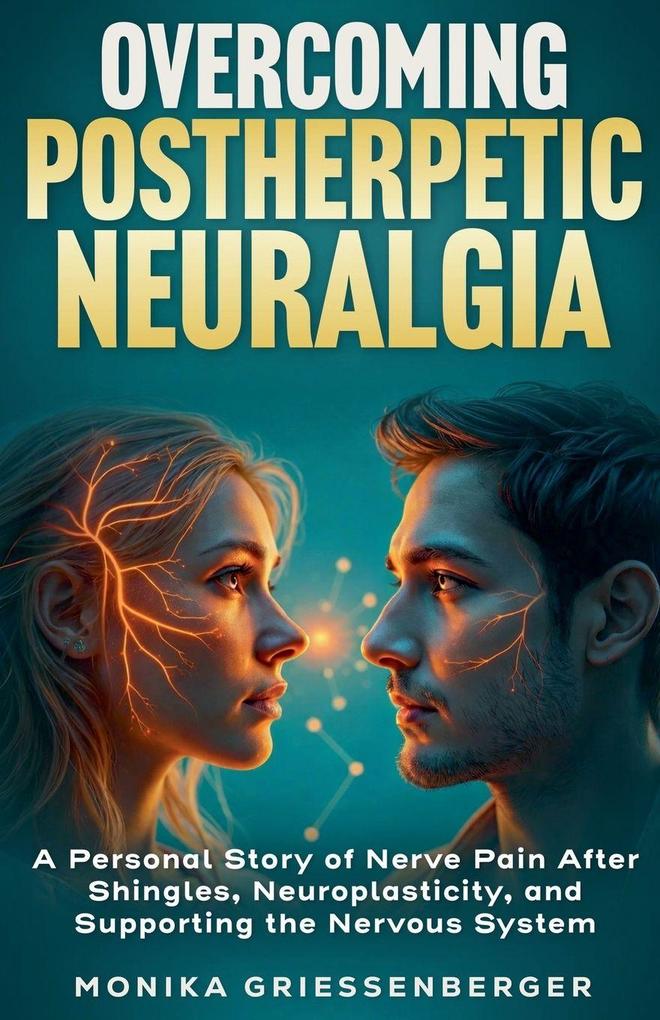 Overcoming Postherpetic Neuralgia. A Personal Story of Nerve Pain After Shingles Neuroplasticity and Supporting the Nervous System