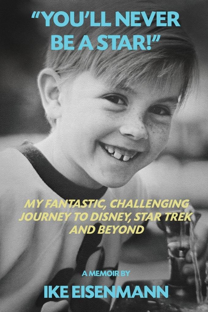 'You'll Never Be A Star!' My Fantastic Challenging Journey to Disney Star Trek and Beyond