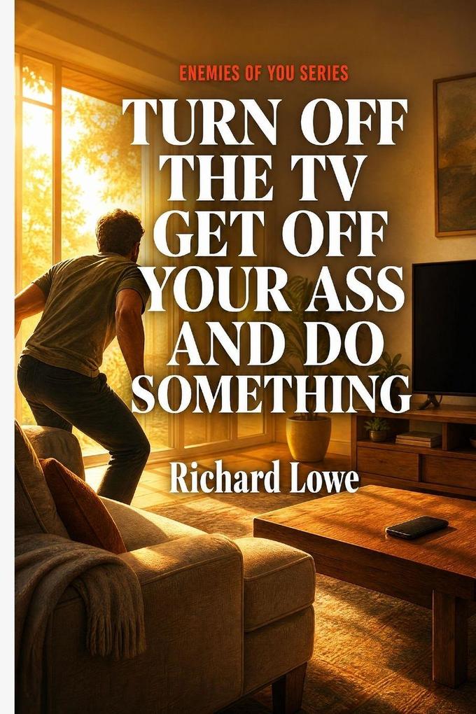 Turn Off the TV Get Off Your Ass and Do Something