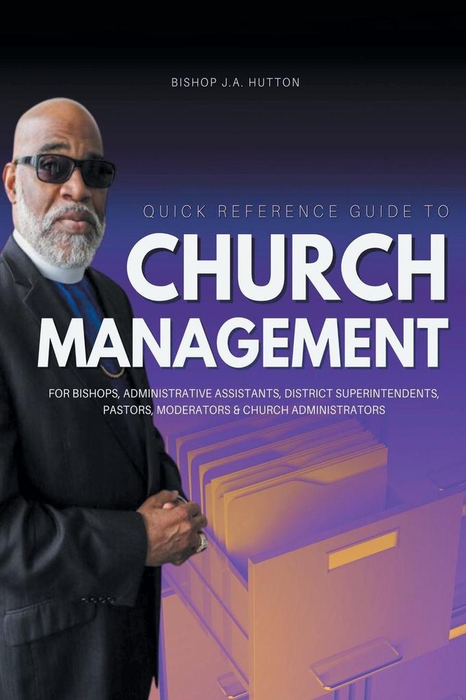 Quick Reference Guide to Church Management for Bishops Administrative Assistants District Superintendents Pastors Moderators and Church Administrators