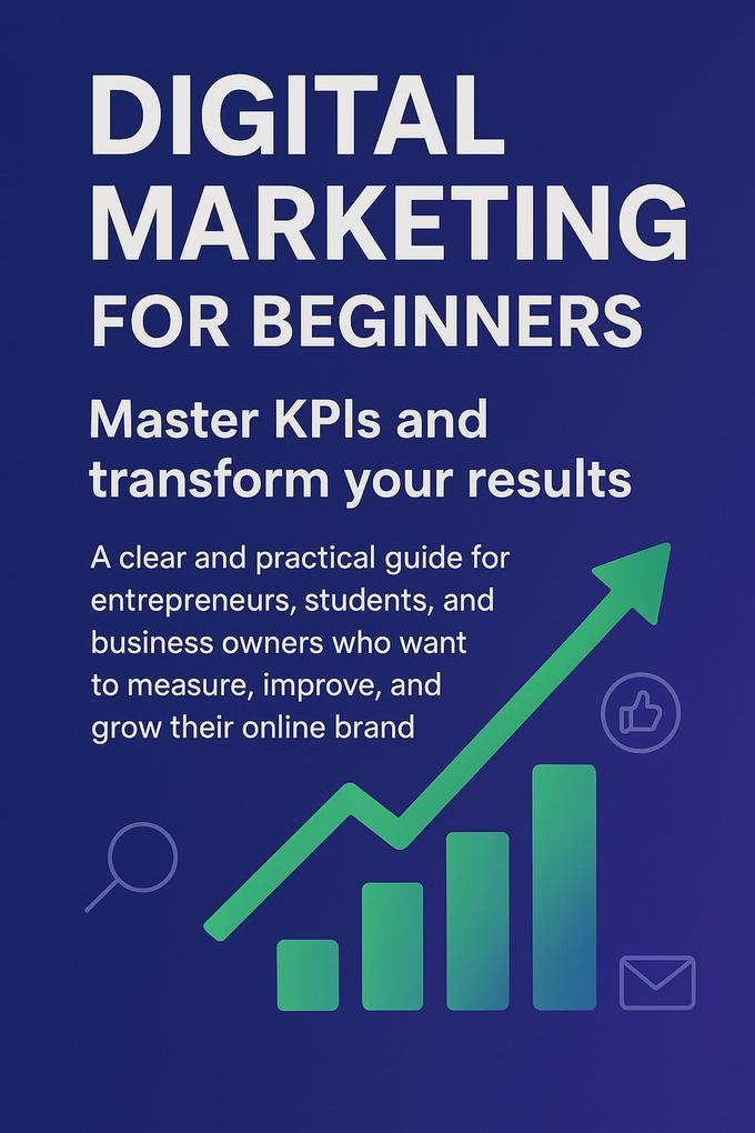 Digital Marketing for Beginners: Master KPIs and Transform Your Results