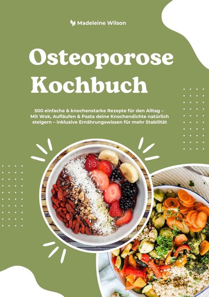 Osteoporose Kochbuch: 500 einfache & knochenstarke Rezepte für den Alltag - Mit Wok Aufläufen & Pasta deine Knochendichte natürlich steigern - inklusive Ernährungswissen für mehr Stabilität