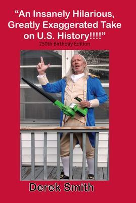 'An Insanely Hilarious Greatly Exaggerated Take on U.S. History!!!!' 250th Birthday Edition