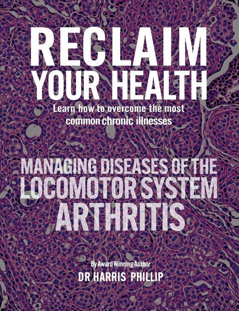 RECLAIM YOUR HEALTH - MANAGING DISEASES OF THE LOCOMOTOR SYSTEM - ARTHRITIS