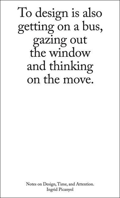 To Design Is Also Getting on a Bus Gazing Out the Window and Thinking on the Move