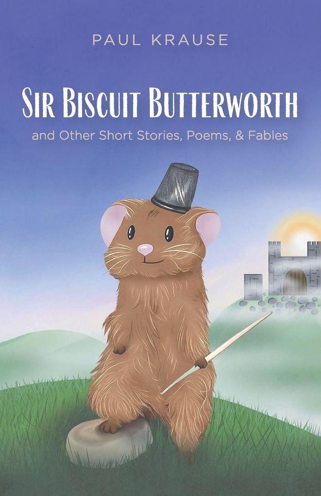 Sir Biscuit Butterworth and Other Short Stories Poems and Fables