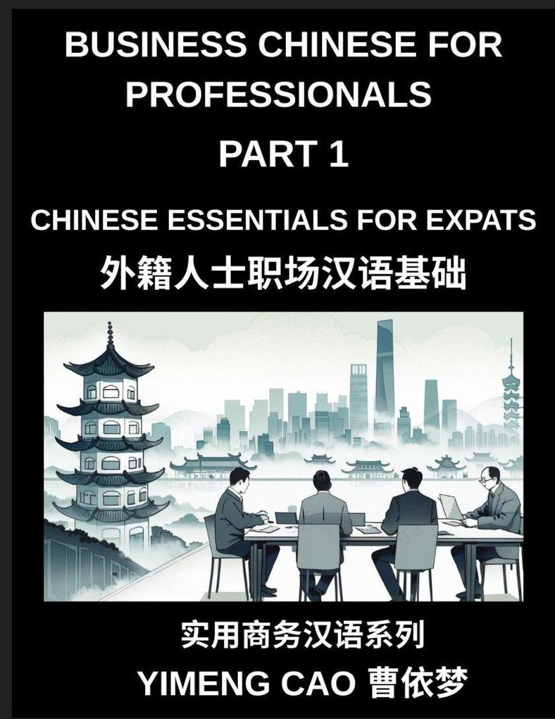 Business Chinese for Professionals (Part 1)- Business Chinese Essentials for Expats A Complete Workplace Mandarin Foundation Course for Professionals Meetings Emails Phone Calls and Real Office Communication