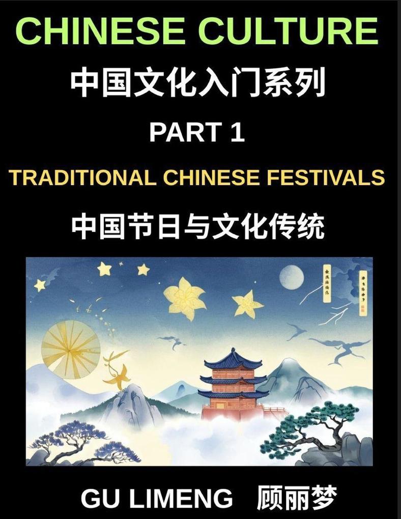 Chinese Culture (Part 1)-Traditional Chinese Festivals and Cultural Traditions An Essential Guide to Chinese Holidays Customs and Language for Foreigners Living in China