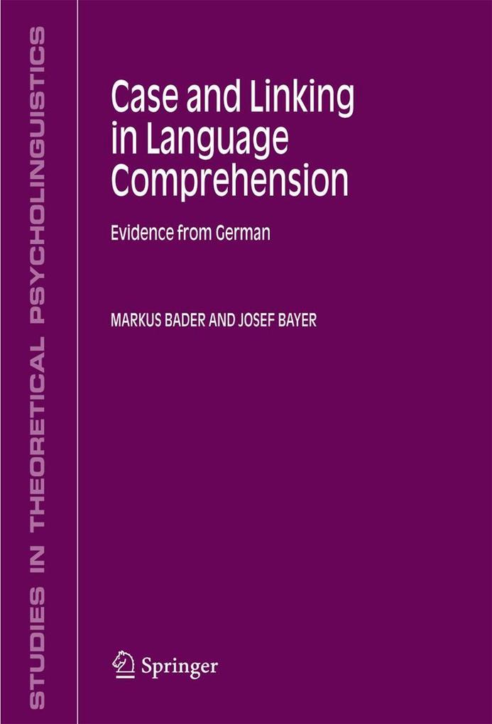 Case and Linking in Language Comprehension: Evidence from German - Markus Bader/ Josef Bayer