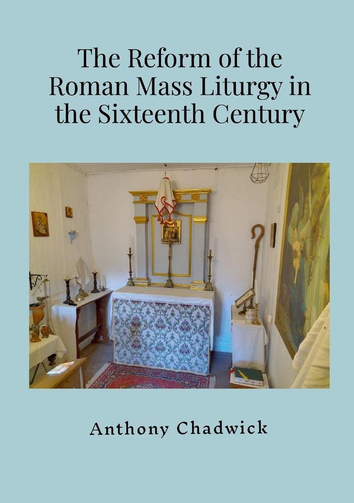The Reform of the Roman Mass Liturgy in the Sixteenth Century