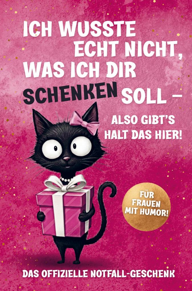 Ich wusste echt nicht was ich dir schenken soll - Das perfekte Geschenk für Frauen: