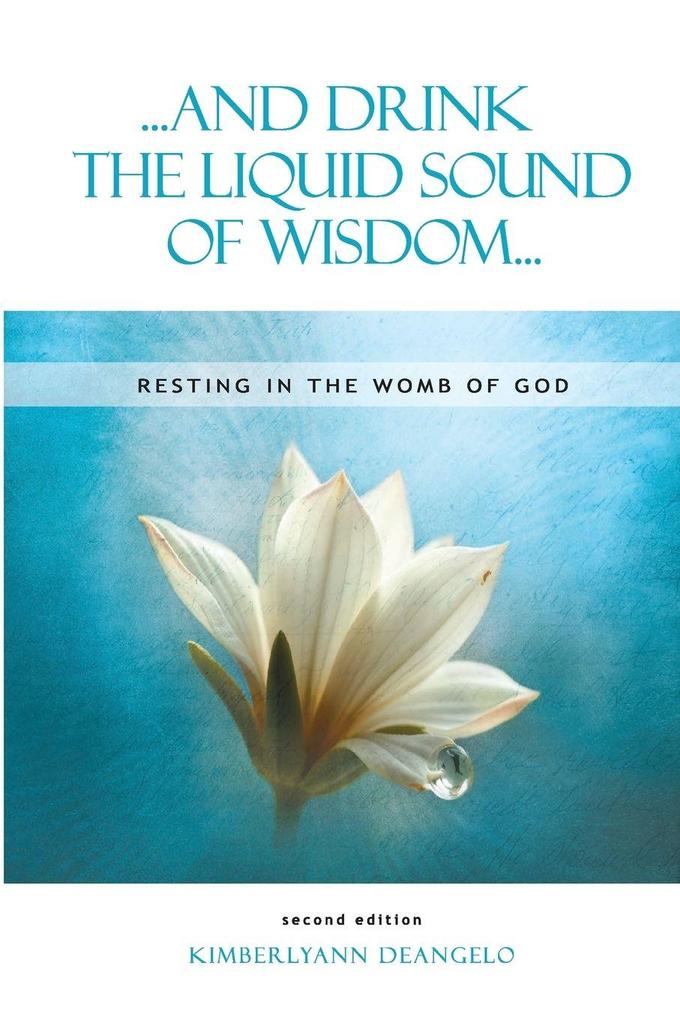 ...and Drink the Liquid Sound of Wisdom... resting in the womb of God second edition