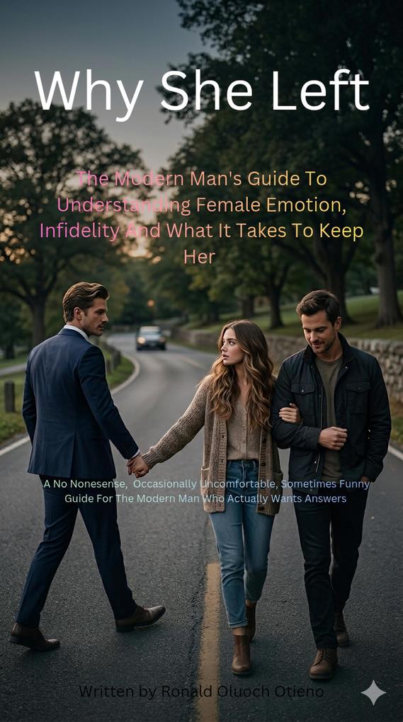 Why She Left: The cosmos Honest Man's Guide To Understanding Female Emotion Infidelity And What It Takes To Keep Her
