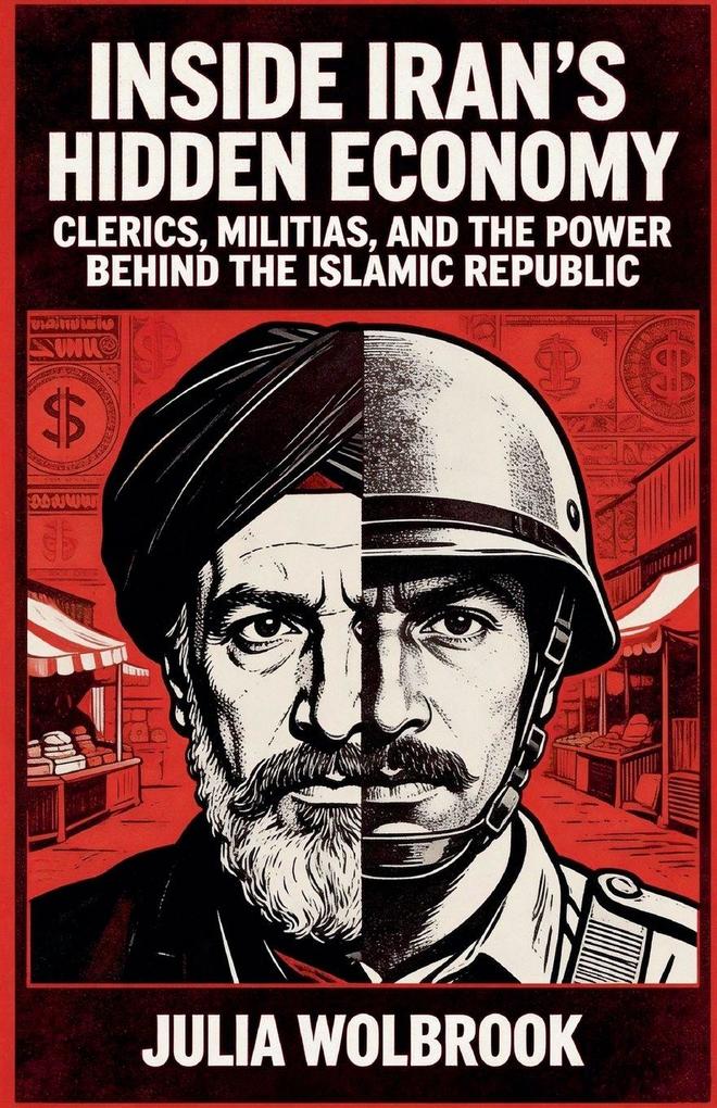 Inside Iran's Hidden Economy Clerics Militias and the Power Behind the Islamic Republic