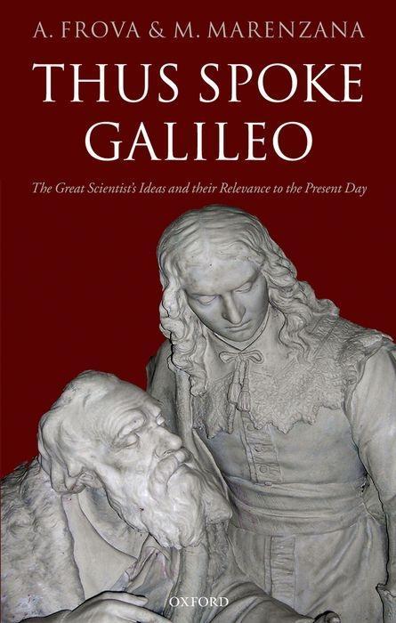 Thus Spoke Galileo: The Great Scientist's Ideas and Their Relevance to the Present Day - Andrea Frova/ Mariapiera Marenzana
