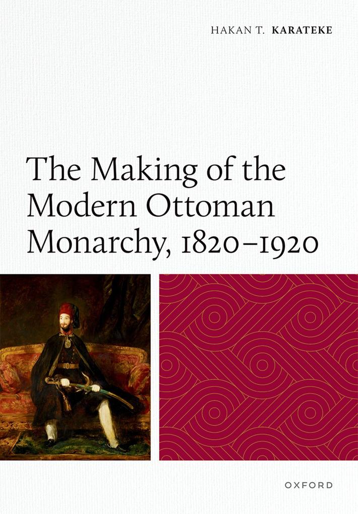 The Making of the Modern Ottoman Monarchy 1820-1920