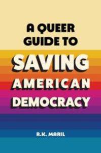 A Queer Guide to Saving American Democracy