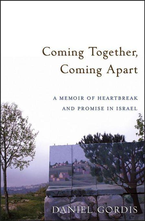 Coming Together Coming Apart: A Memoir of Heartbreak and Promise in Israel