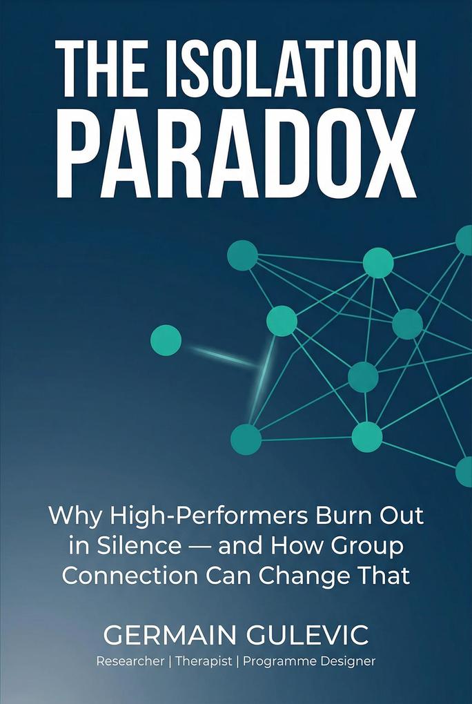 The Isolation Paradox. Why High-Performers Burn Out in Silence and How Group Connection Can Change That