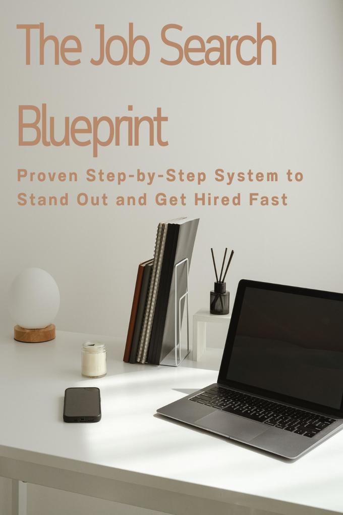 The Job Search Blueprint: Proven Step-by-Step System to Stand Out and Get Hired Fast